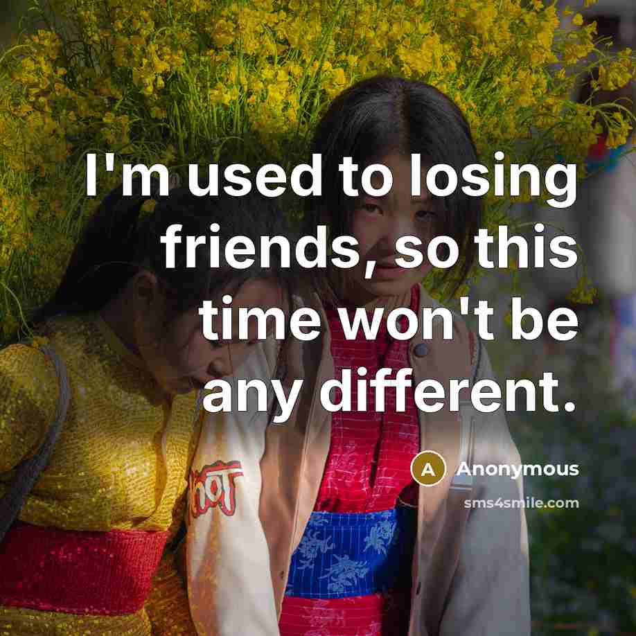 “I'm used to losing friends, so this time won't be…” quote by Anonymous