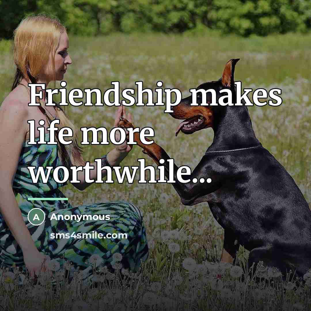 “Friendship makes life more worthwhile...…” quote by Anonymous