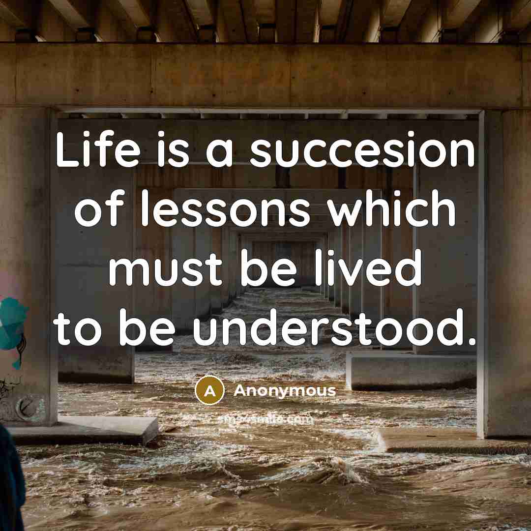 “Life is a succesion of lessons which must be lived…” quote by Anonymous
