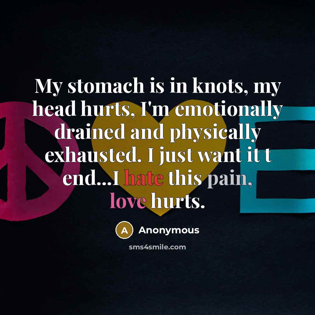 “My stomach is in knots, my head hurts, I'm emotionally…” quote by Anonymous