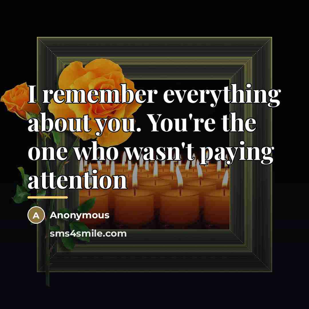 “I remember everything about you. You're the one who wasn't…” quote by Anonymous