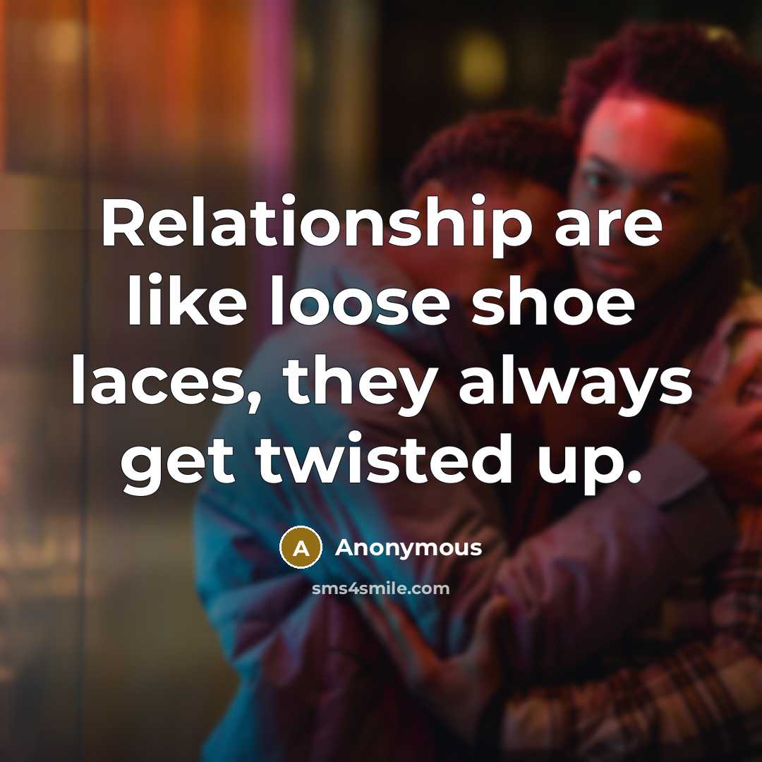 “Relationship are like loose shoe laces, they always get twisted…” quote by Anonymous