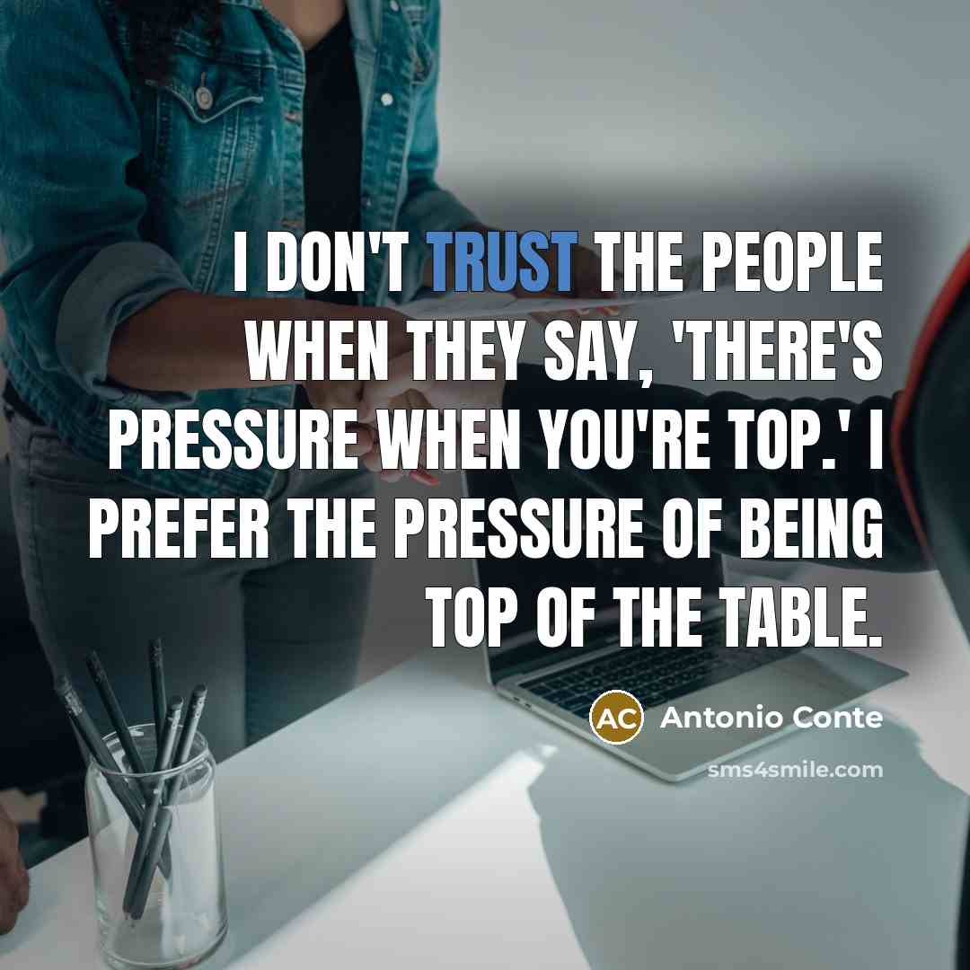 “I don't trust the people when they say, 'There's pressure…” quote by Antonio Conte