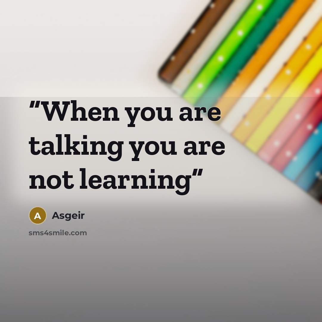 “When you are talking you are not learning” quote by Asgeir