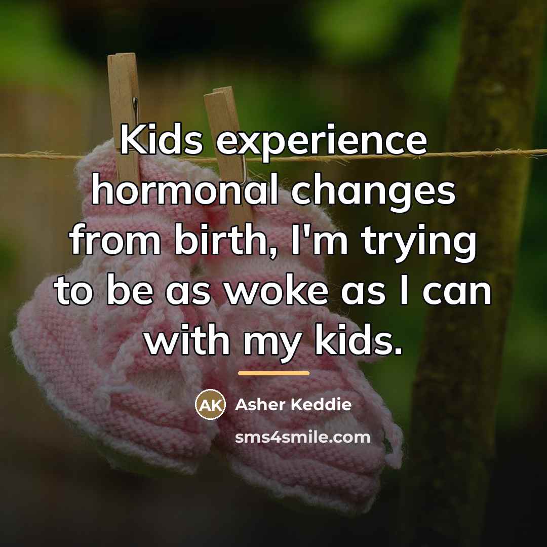 “Kids experience hormonal changes from birth, I'm trying to be…” quote by Asher Keddie