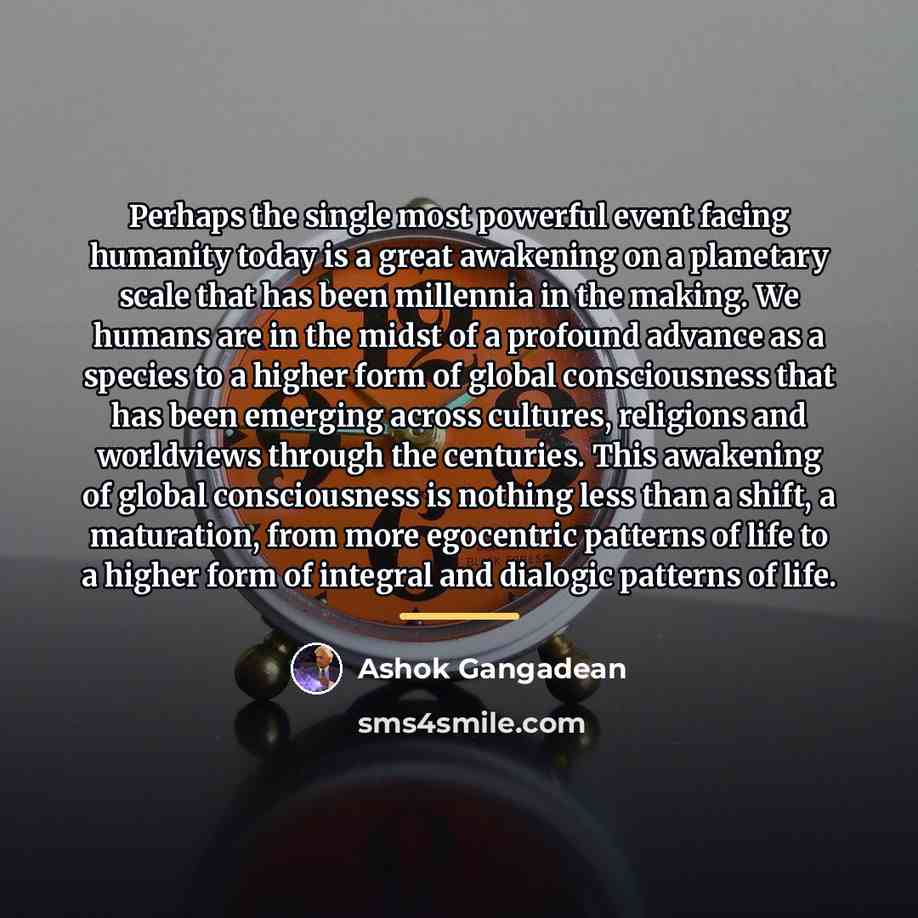 “Perhaps the single most powerful event facing humanity today is…” quote by Ashok Gangadean