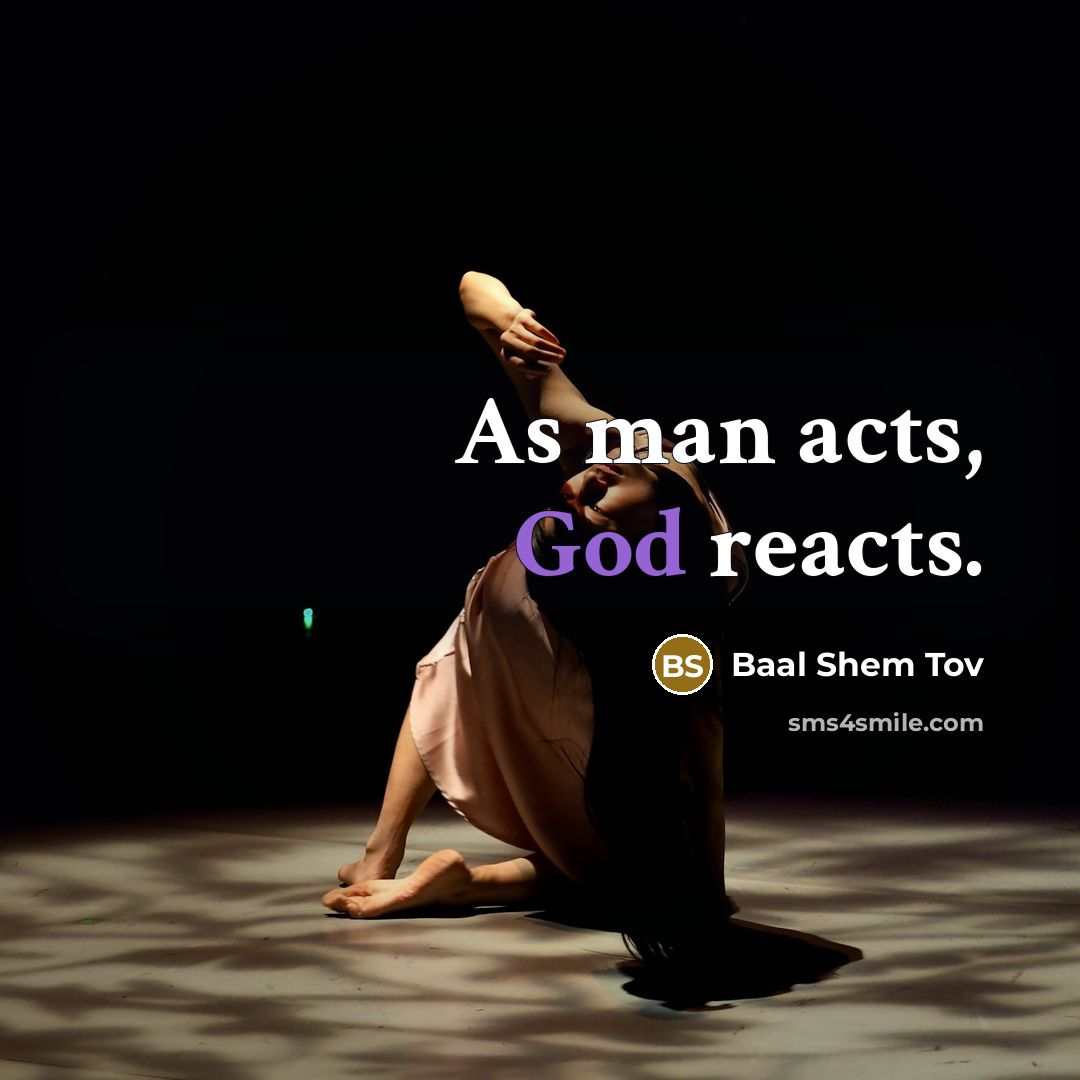 “As man acts, God reacts.” quote by Baal Shem Tov
