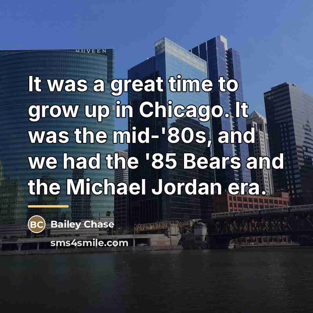 “It was a great time to grow up in Chicago.…” quote by Bailey Chase
