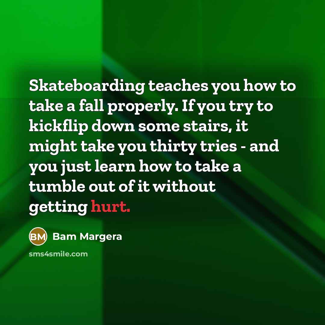 “Skateboarding teaches you how to take a fall properly. If…” quote by Bam Margera