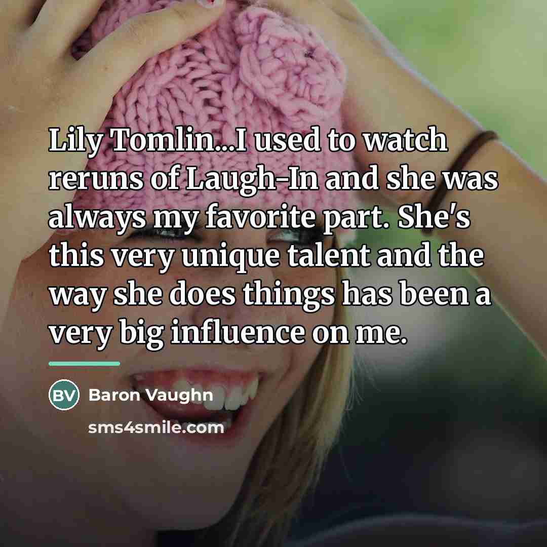 “Lily Tomlin...I used to watch reruns of Laugh-In and she…” quote by Baron Vaughn