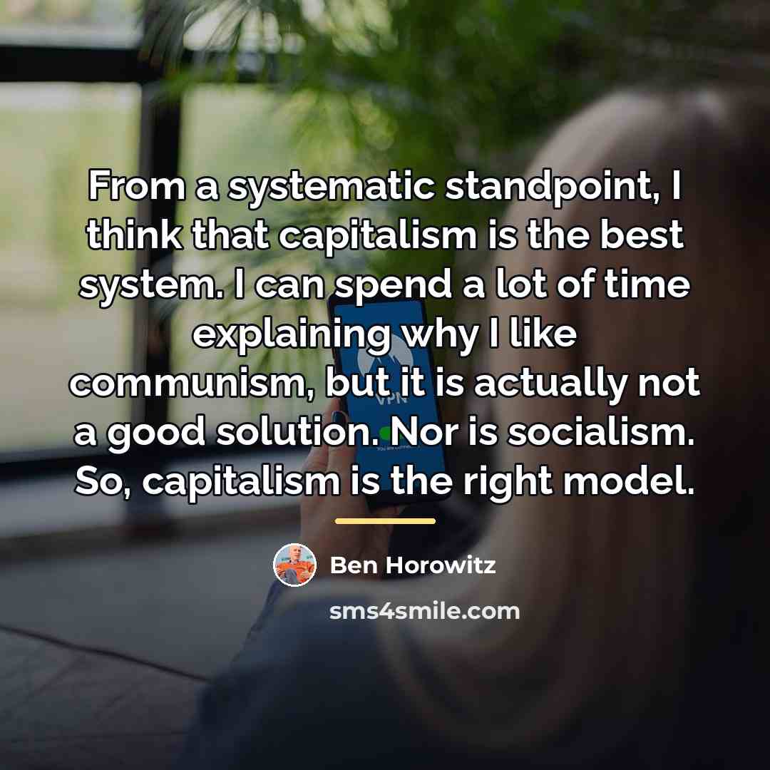 “From a systematic standpoint, I think that capitalism is the…” quote by Ben Horowitz