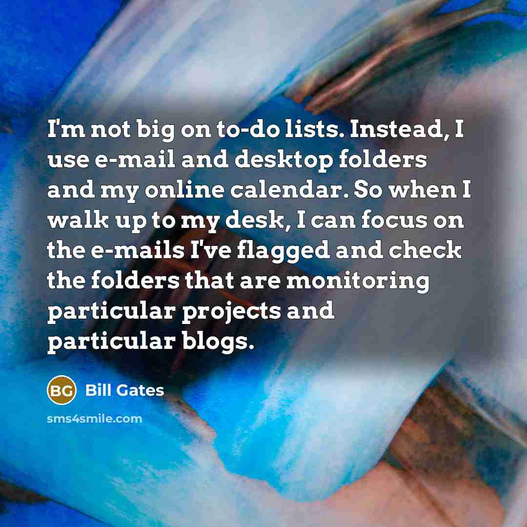 “I'm not big on to-do lists. Instead, I use e-mail…” quote by Bill Gates