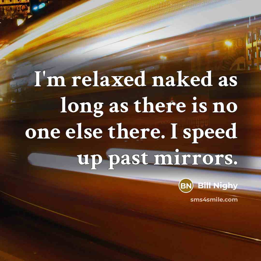 “I'm relaxed naked as long as there is no one…” quote by Bill Nighy