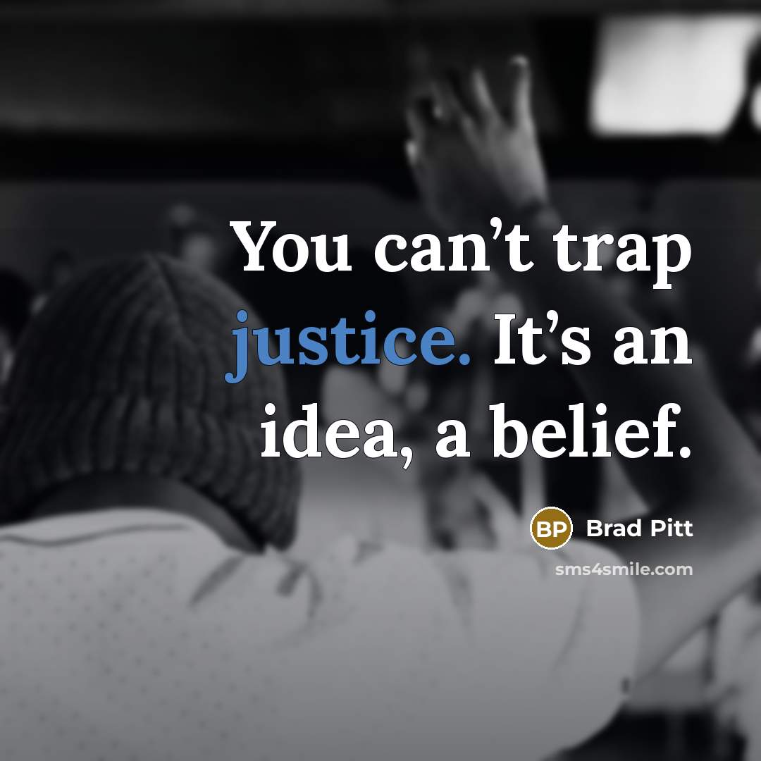 “You can’t trap justice. It’s an idea, a belief.…” quote by Brad Pitt