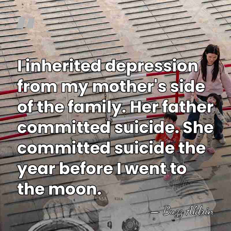I inherited depression from my mother's side of the family. Her father&hellip; - Buzz Aldrin