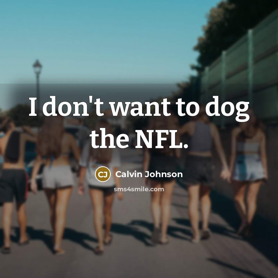 “I don't want to dog the NFL.…” quote by Calvin Johnson