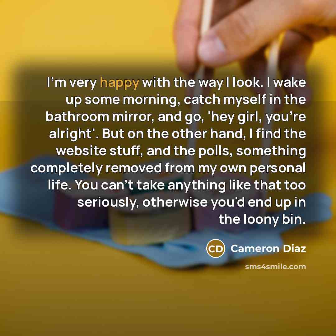 “I'm very happy with the way I look. I wake…” quote by Cameron Diaz