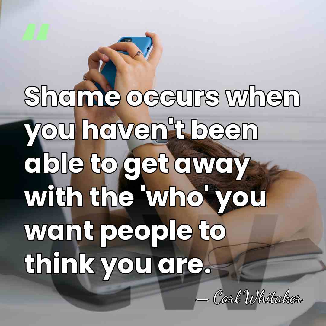 Shame occurs when you haven't been able to get away with the&hellip; - Carl Whitaker