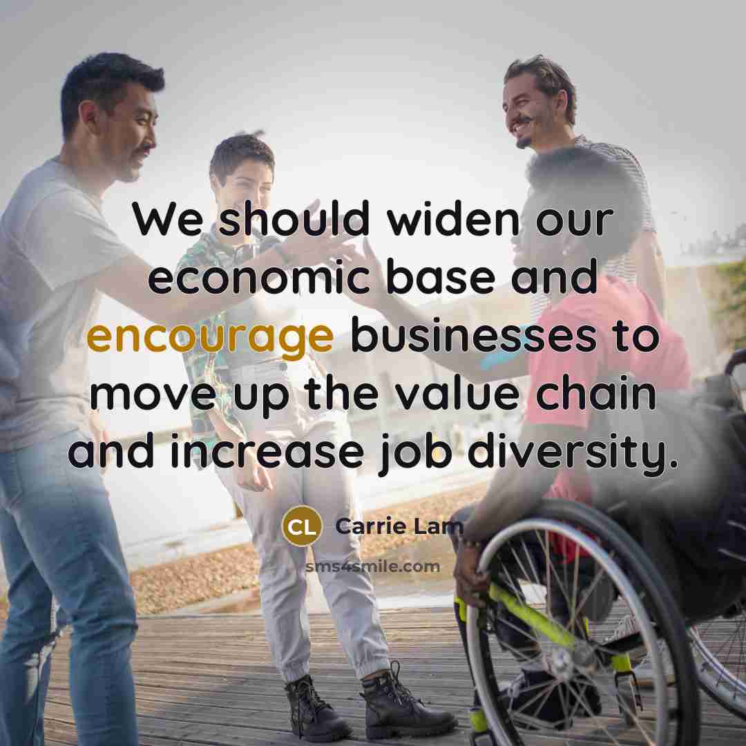 “We should widen our economic base and encourage businesses to…” quote by Carrie Lam