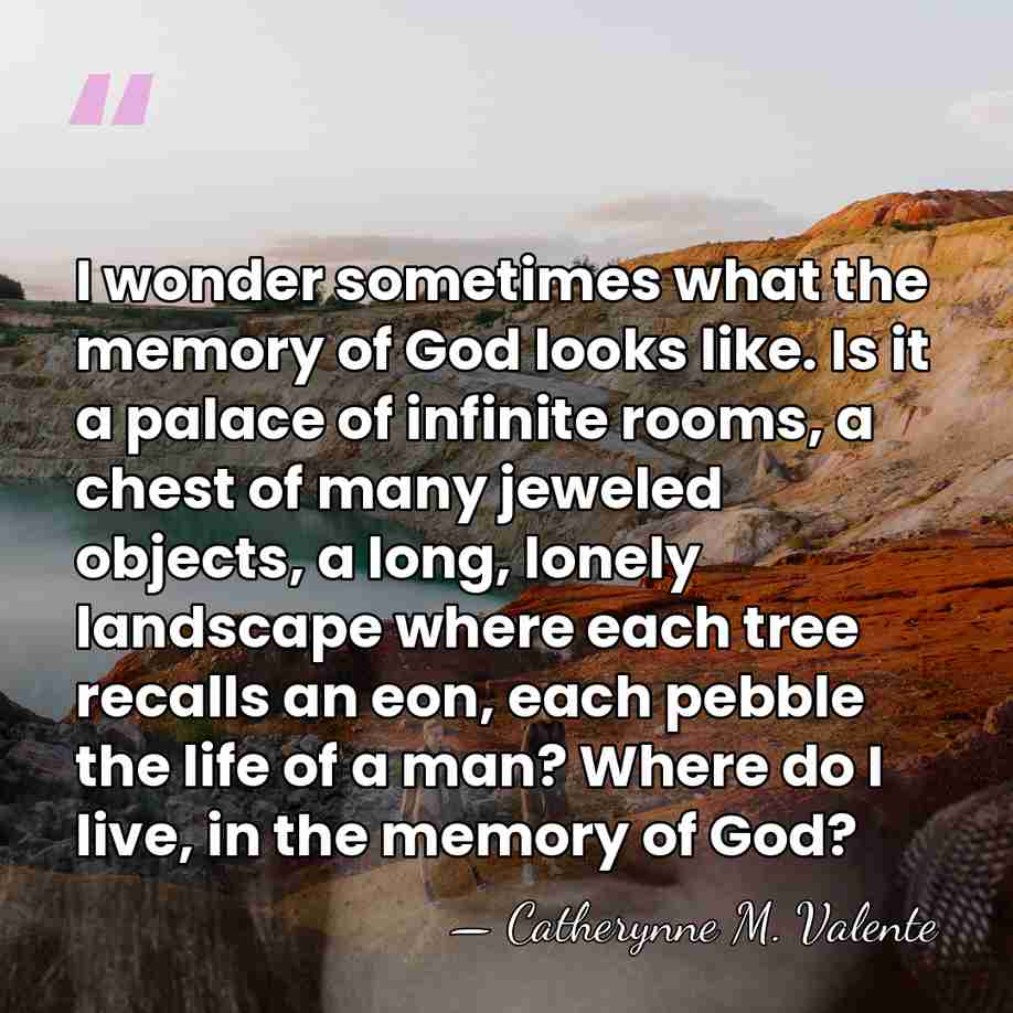 I wonder sometimes what the memory of God looks like. Is it&hellip; - Catherynne M. Valente