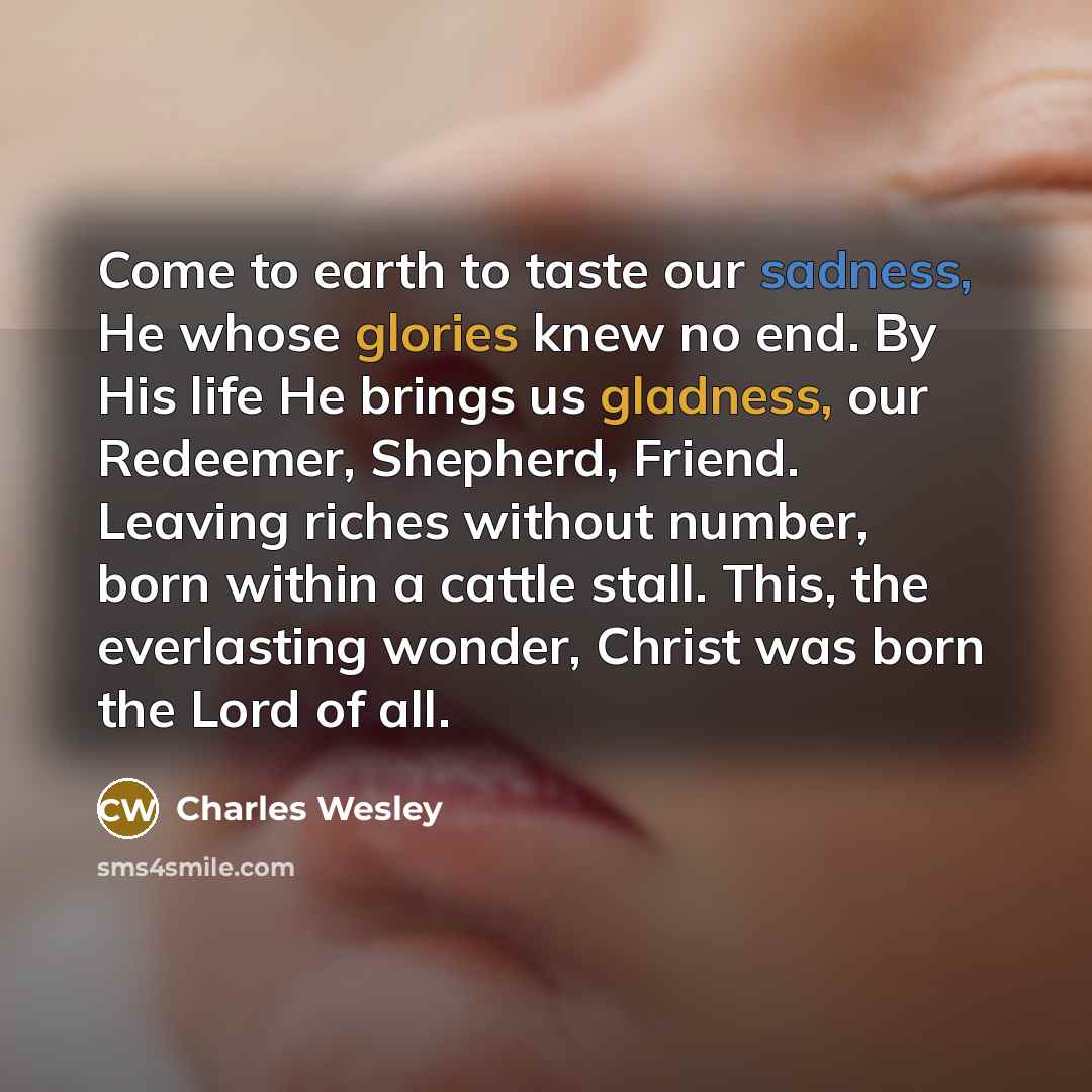 “Come to earth to taste our sadness, He whose glories…” quote by Charles Wesley