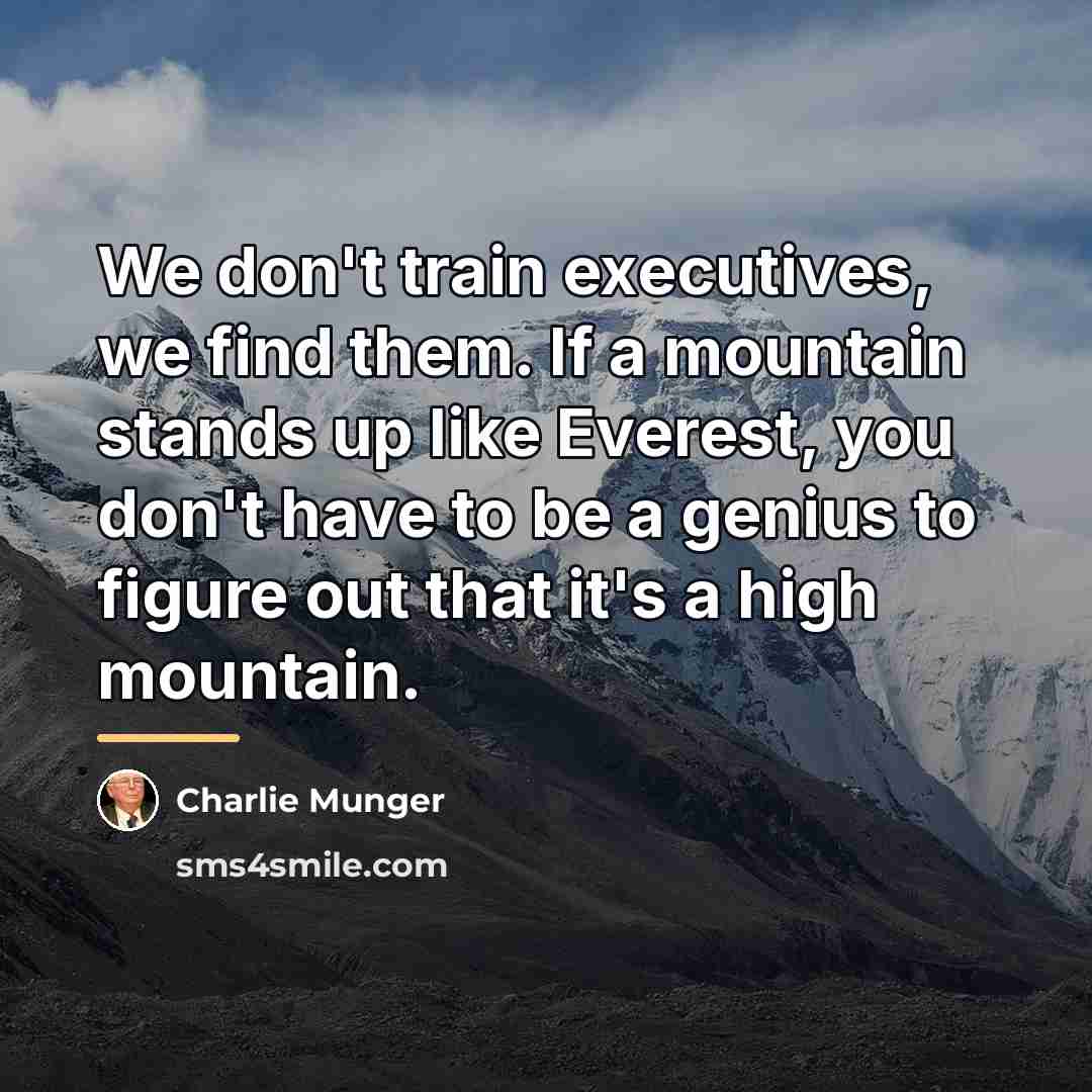 “We don't train executives, we find them. If a mountain…” quote by Charlie Munger