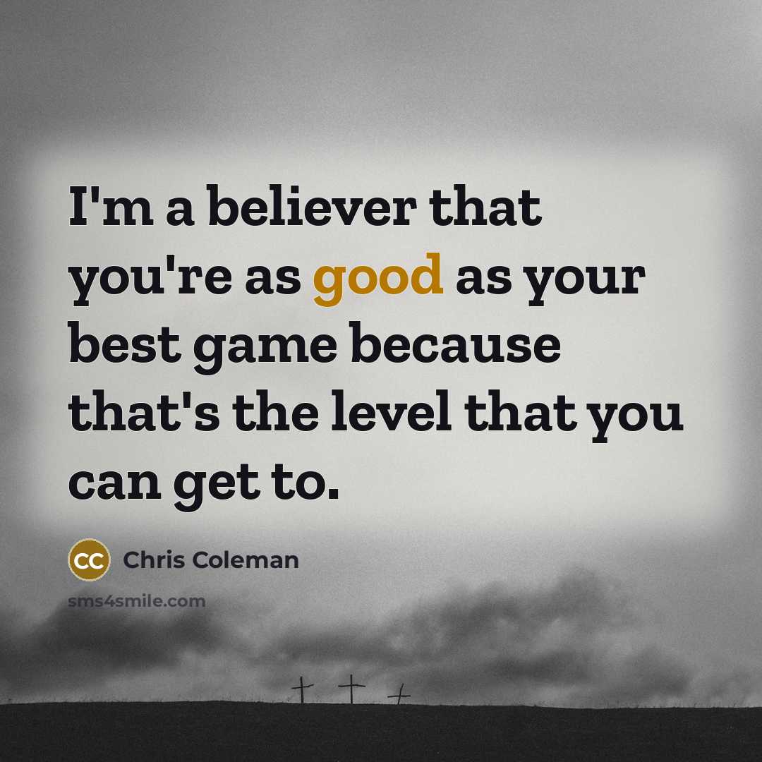 “I'm a believer that you're as good as your best…” quote by Chris Coleman