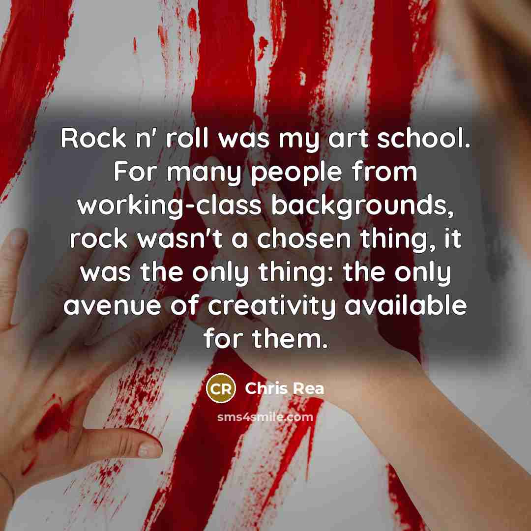 “Rock n' roll was my art school. For many people…” quote by Chris Rea
