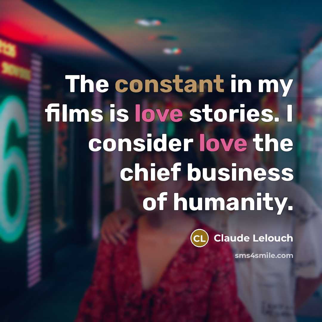 “The constant in my films is love stories. I consider…” quote by Claude Lelouch