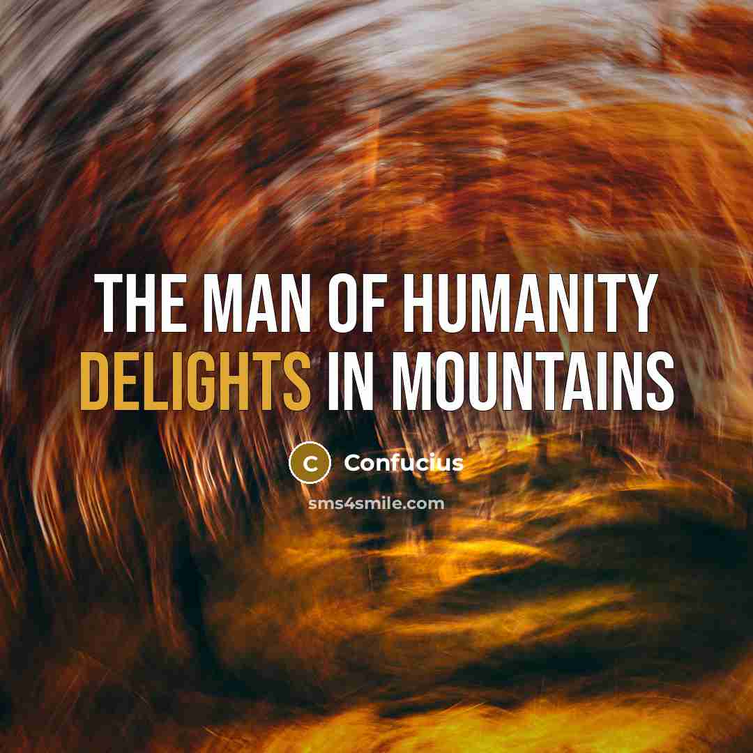 “The man of humanity delights in mountains…” quote by Confucius