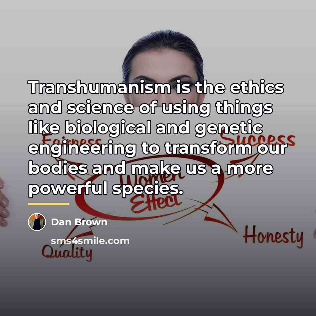 “Transhumanism is the ethics and science of using things like…” quote by Dan Brown