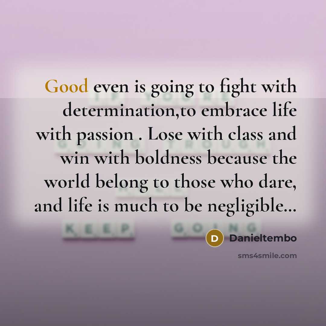 “Good even is going to fight with determination,to embrace life…” quote by Danieltembo