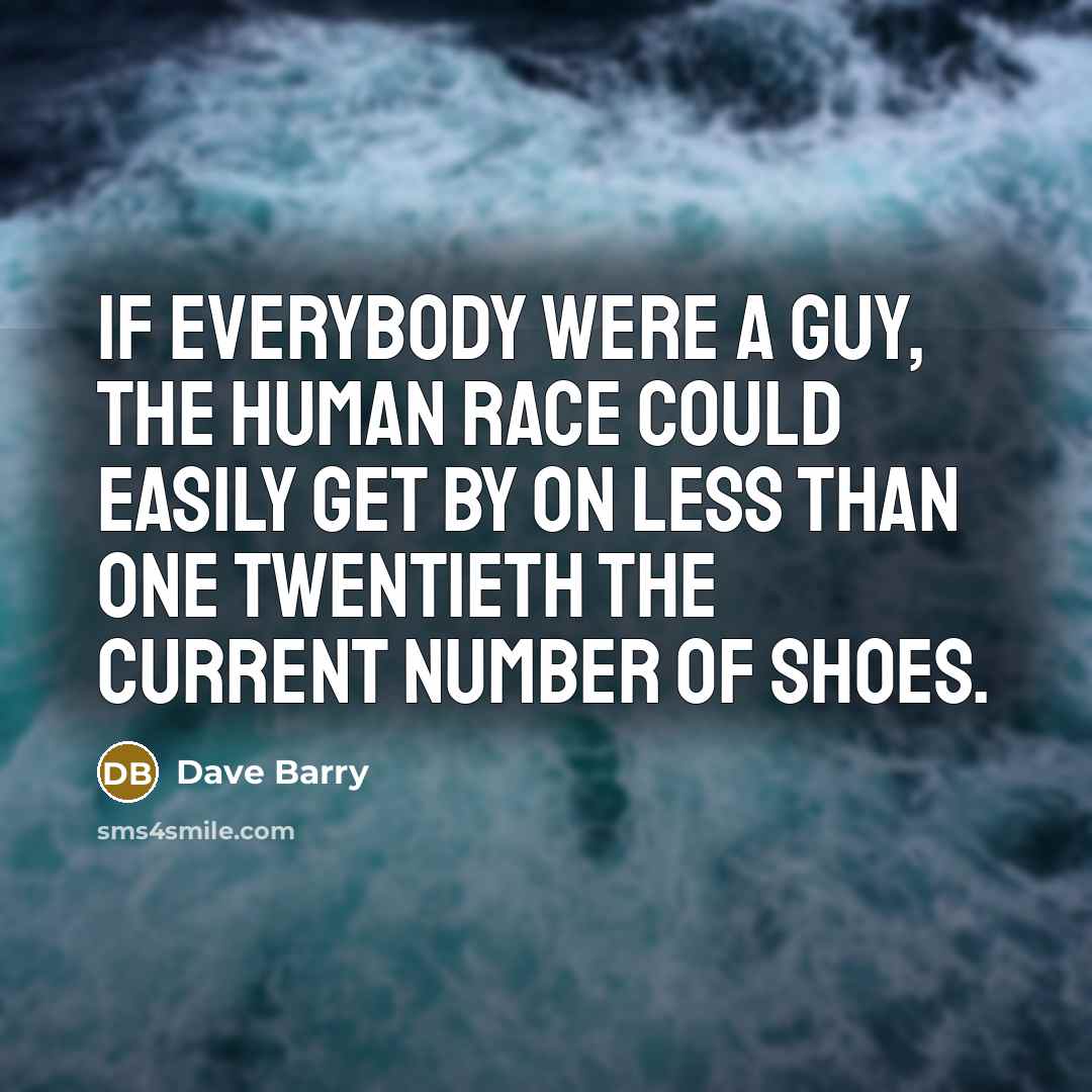 “If everybody were a guy, the human race could easily…” quote by Dave Barry