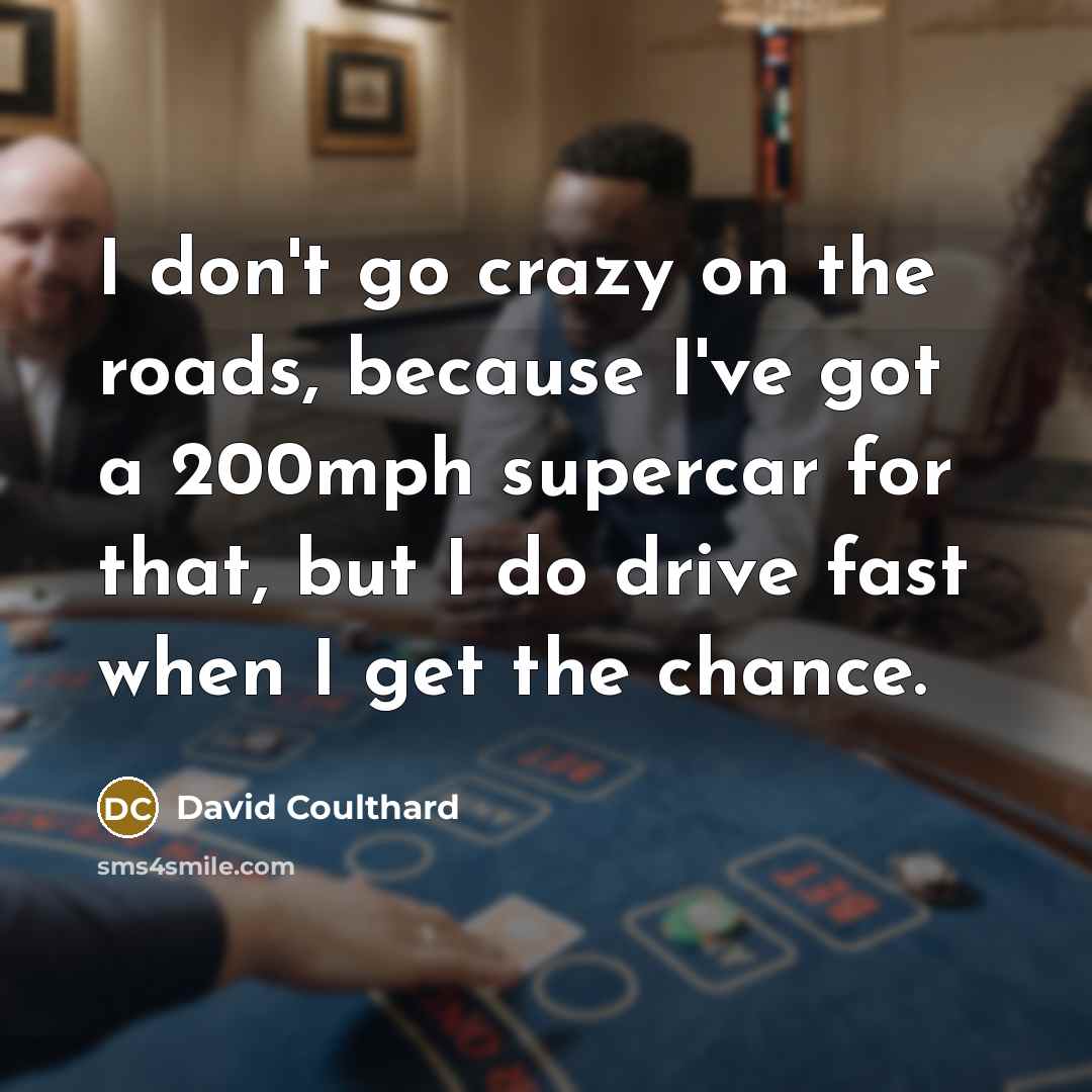 “I don't go crazy on the roads, because I've got…” quote by David Coulthard