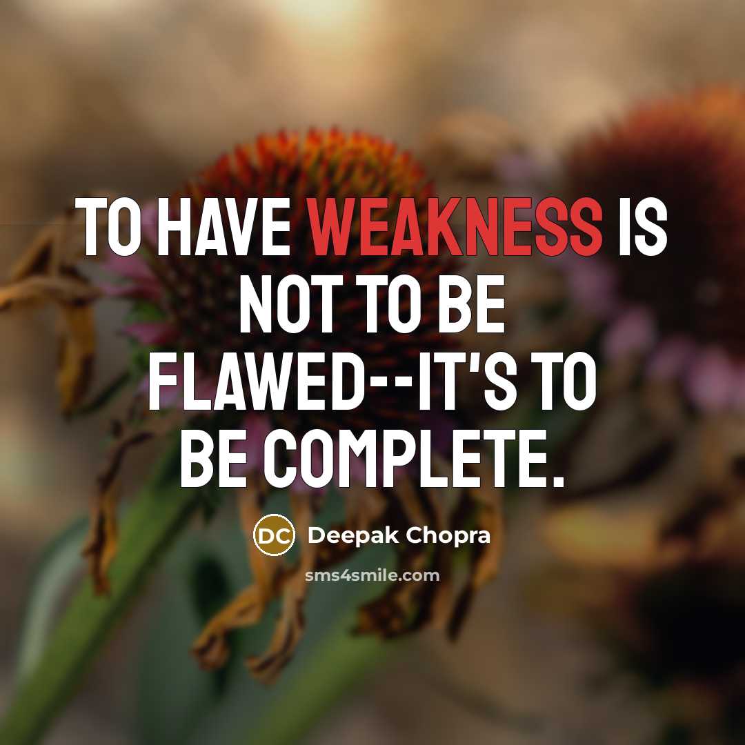“To have weakness is not to be flawed--it's to be complete.” quote by Deepak Chopra