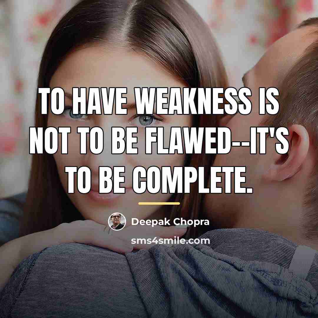 “To have weakness is not to be flawed--it's to be…” quote by Deepak Chopra