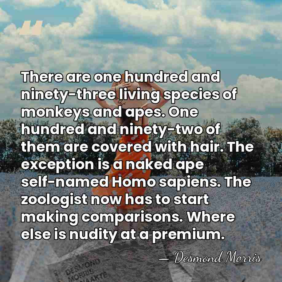 There are one hundred and ninety-three living species of monkeys and apes.&hellip; - Desmond Morris