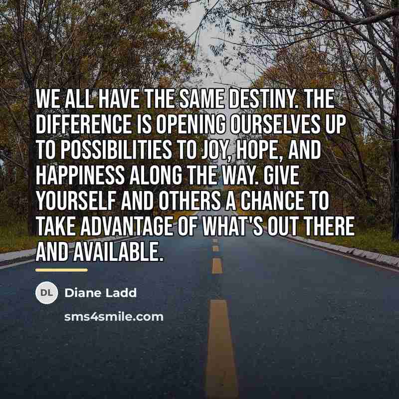 “We all have the same destiny. The difference is opening…” quote by Diane Ladd
