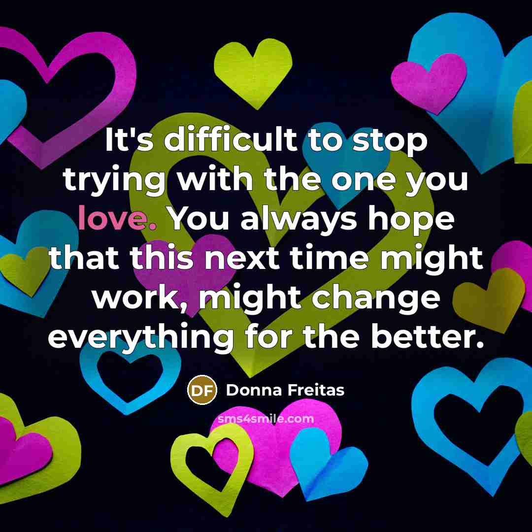 “It's difficult to stop trying with the one you love.…” quote by Donna Freitas