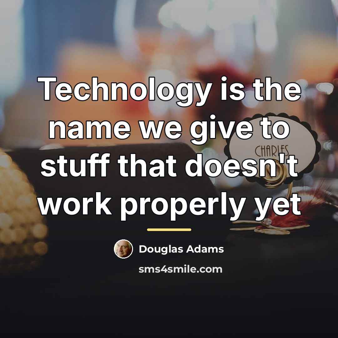 “Technology is the name we give to stuff that doesn't…” quote by Douglas Adams