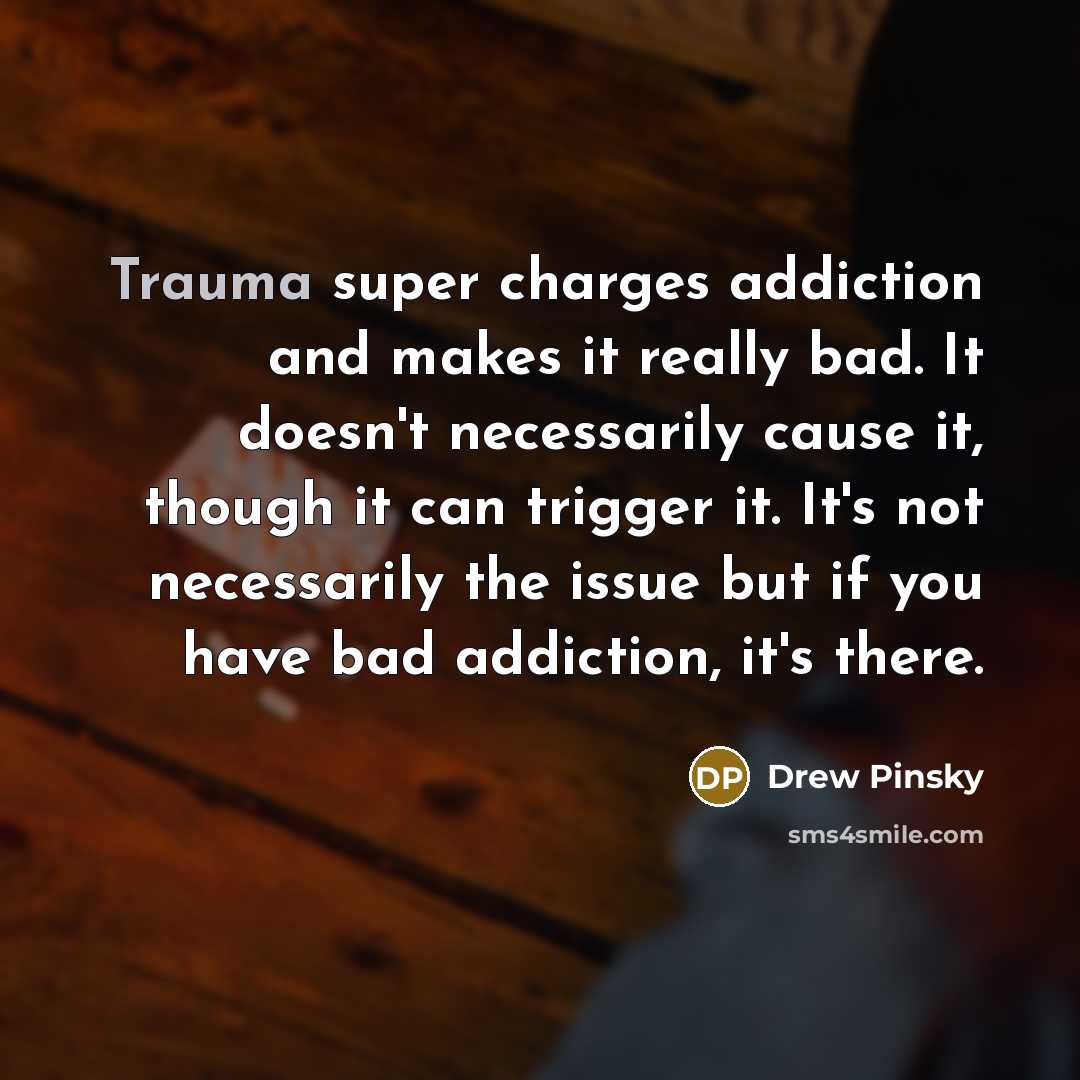 “Trauma super charges addiction and makes it really bad. It…” quote by Drew Pinsky