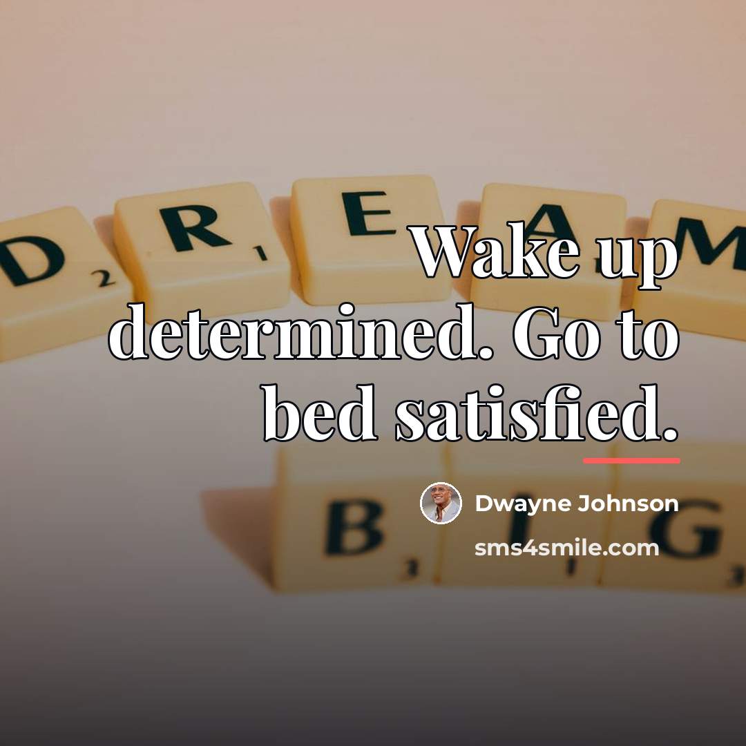 “Wake up determined. Go to bed satisfied.…” quote by Dwayne Johnson