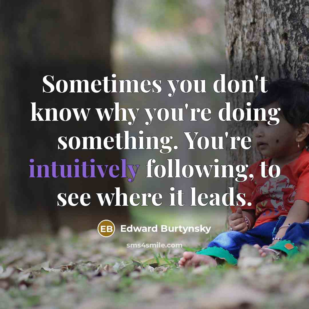 “Sometimes you don't know why you're doing something. You're intuitively…” quote by Edward Burtynsky