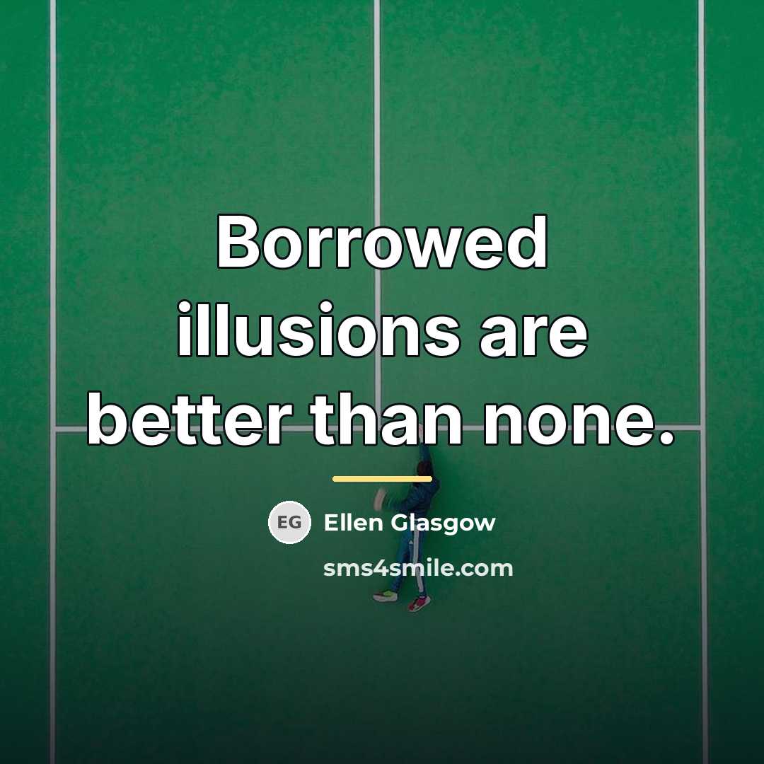 “Borrowed illusions are better than none.…” quote by Ellen Glasgow