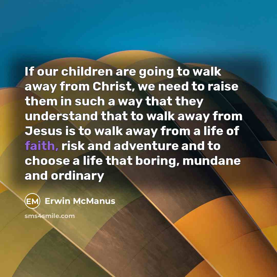 “If our children are going to walk away from Christ,…” quote by Erwin McManus