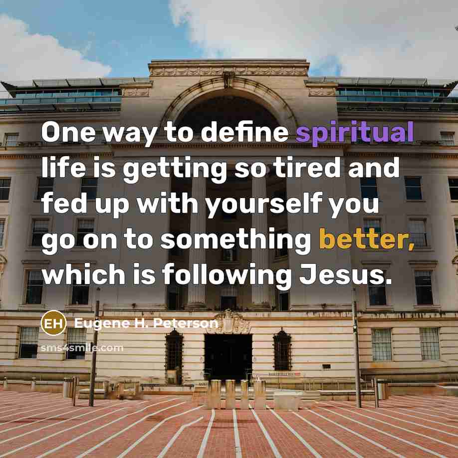 “One way to define spiritual life is getting so tired…” quote by Eugene H. Peterson