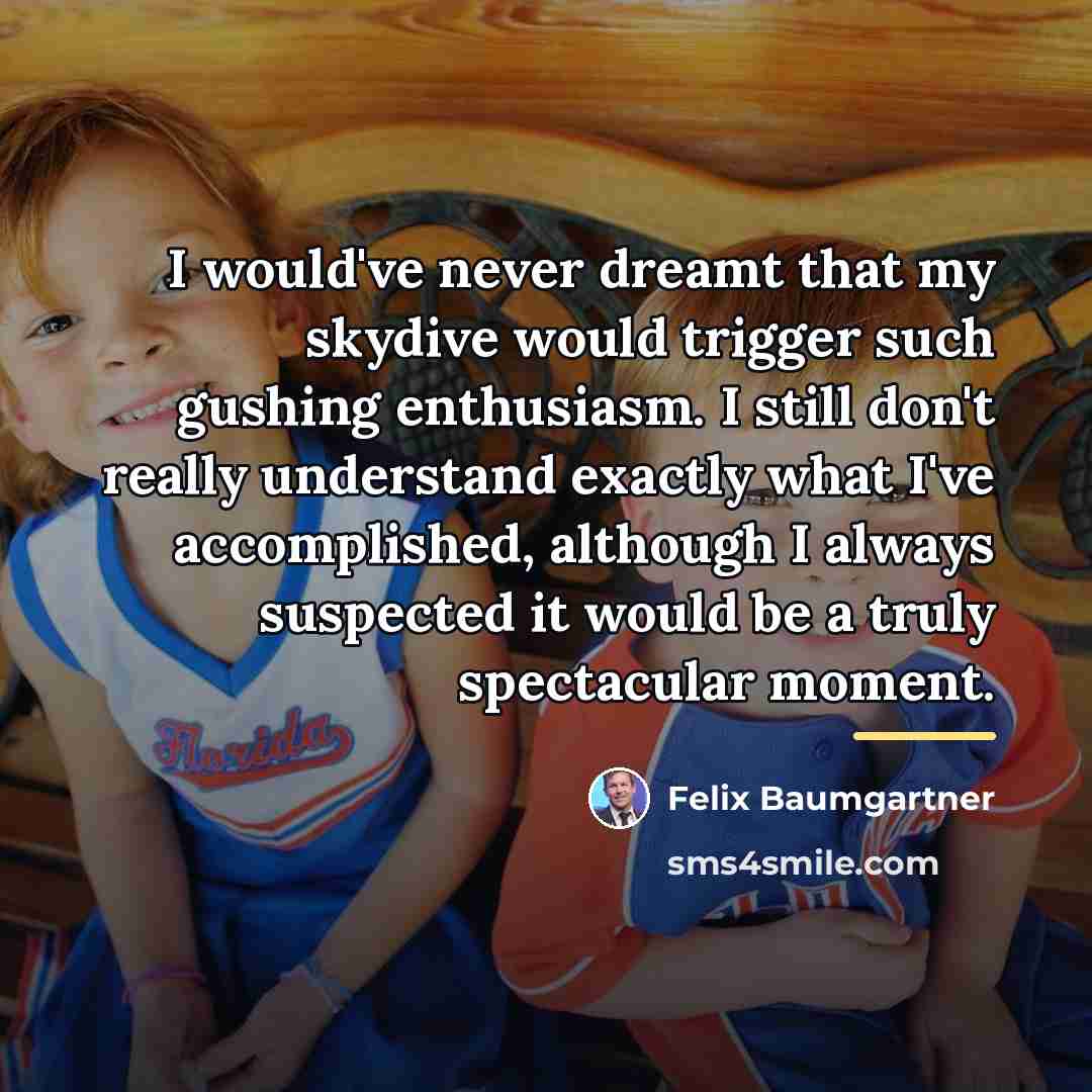 “I would've never dreamt that my skydive would trigger such…” quote by Felix Baumgartner