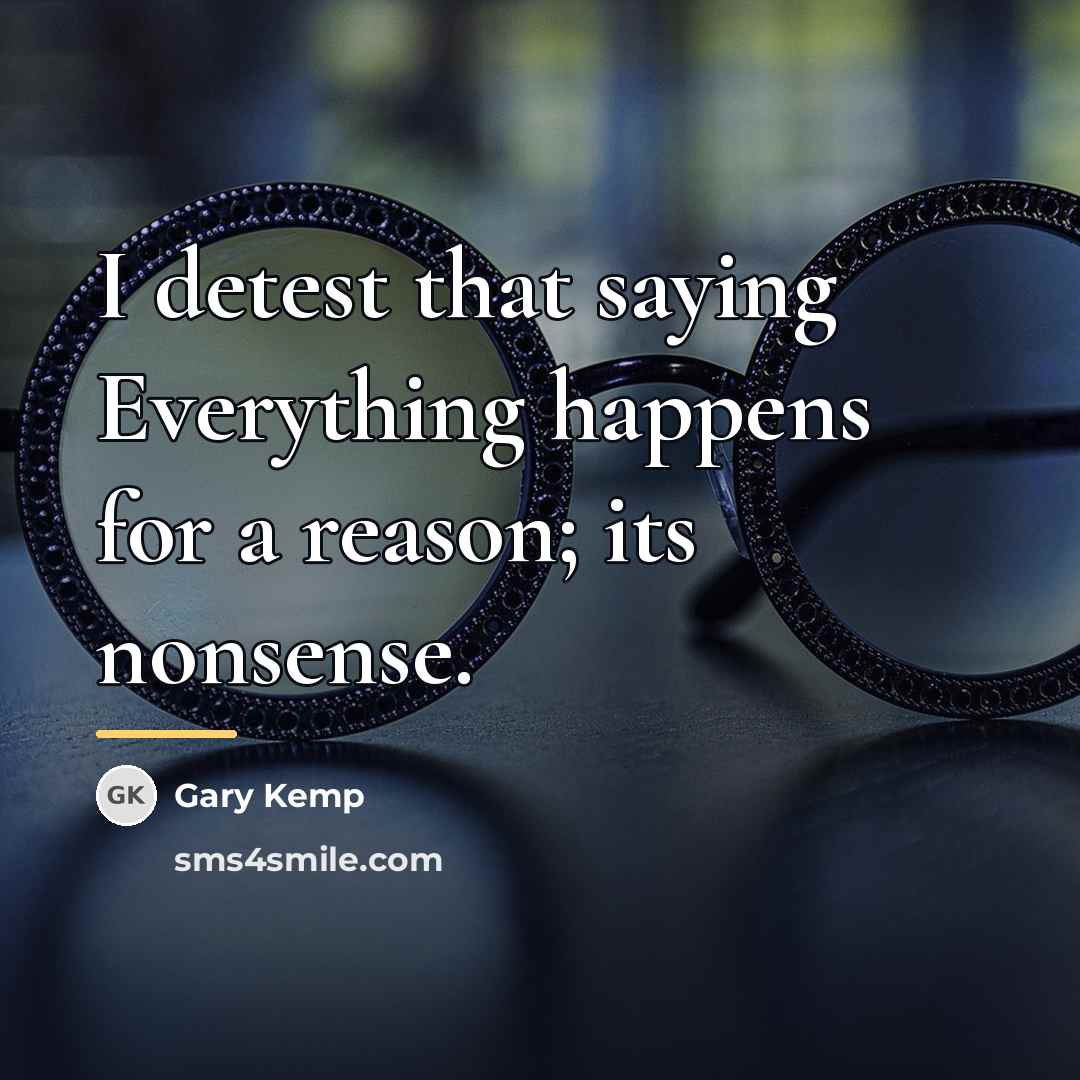 “I detest that saying Everything happens for a reason; its…” quote by Gary Kemp