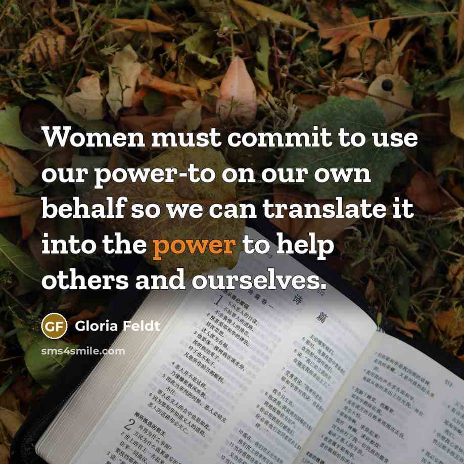 “Women must commit to use our power-to on our own…” quote by Gloria Feldt