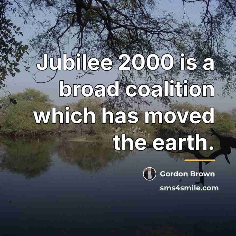“Jubilee 2000 is a broad coalition which has moved the…” quote by Gordon Brown